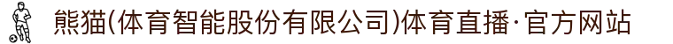 熊猫(体育智能股份有限公司)体育直播·官方网站